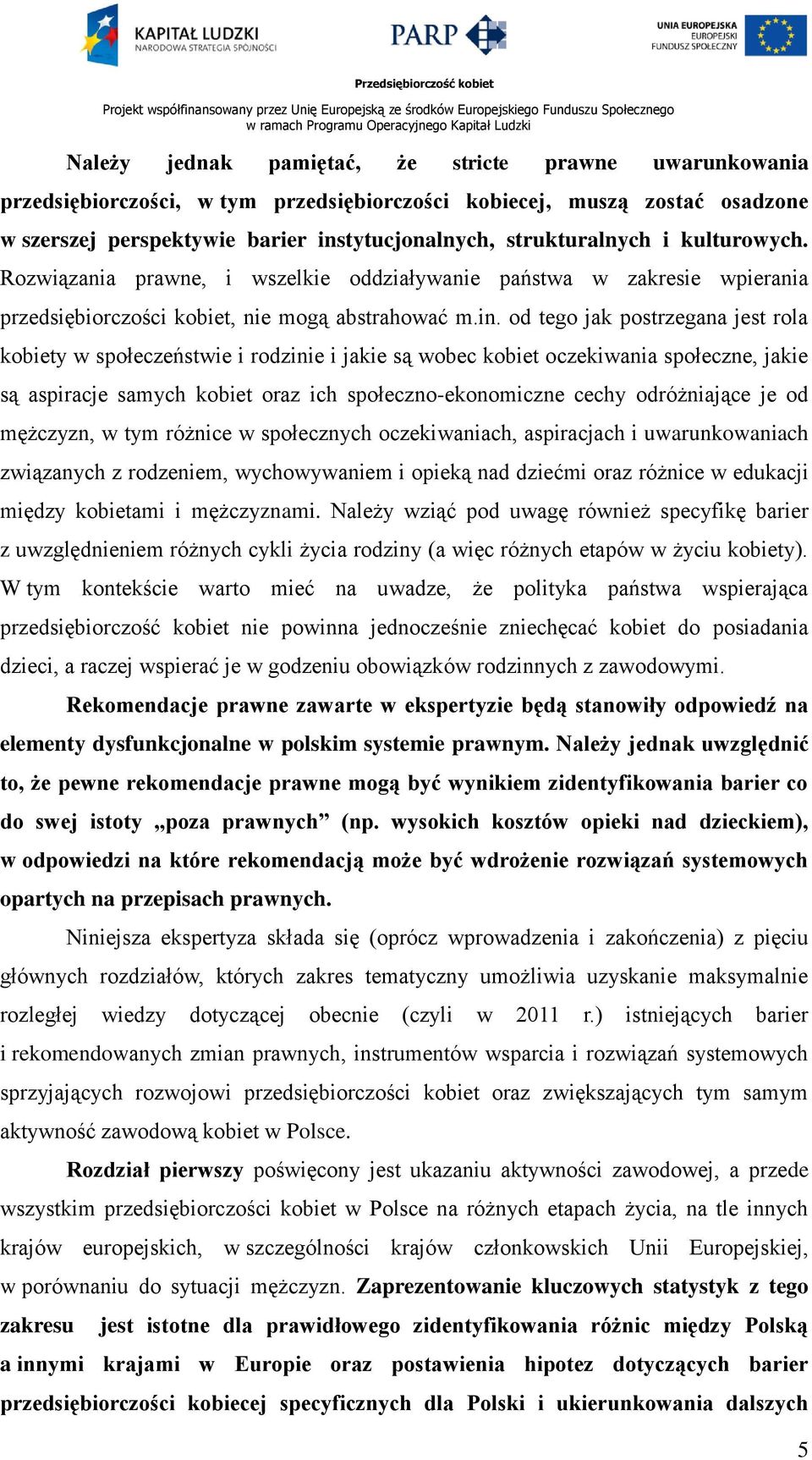 od tego jak postrzegana jest rola kobiety w społeczeństwie i rodzinie i jakie są wobec kobiet oczekiwania społeczne, jakie są aspiracje samych kobiet oraz ich społeczno-ekonomiczne cechy odróżniające