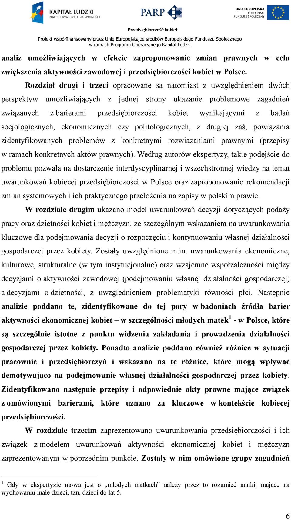 wynikającymi z badań socjologicznych, ekonomicznych czy politologicznych, z drugiej zaś, powiązania zidentyfikowanych problemów z konkretnymi rozwiązaniami prawnymi (przepisy w ramach konkretnych