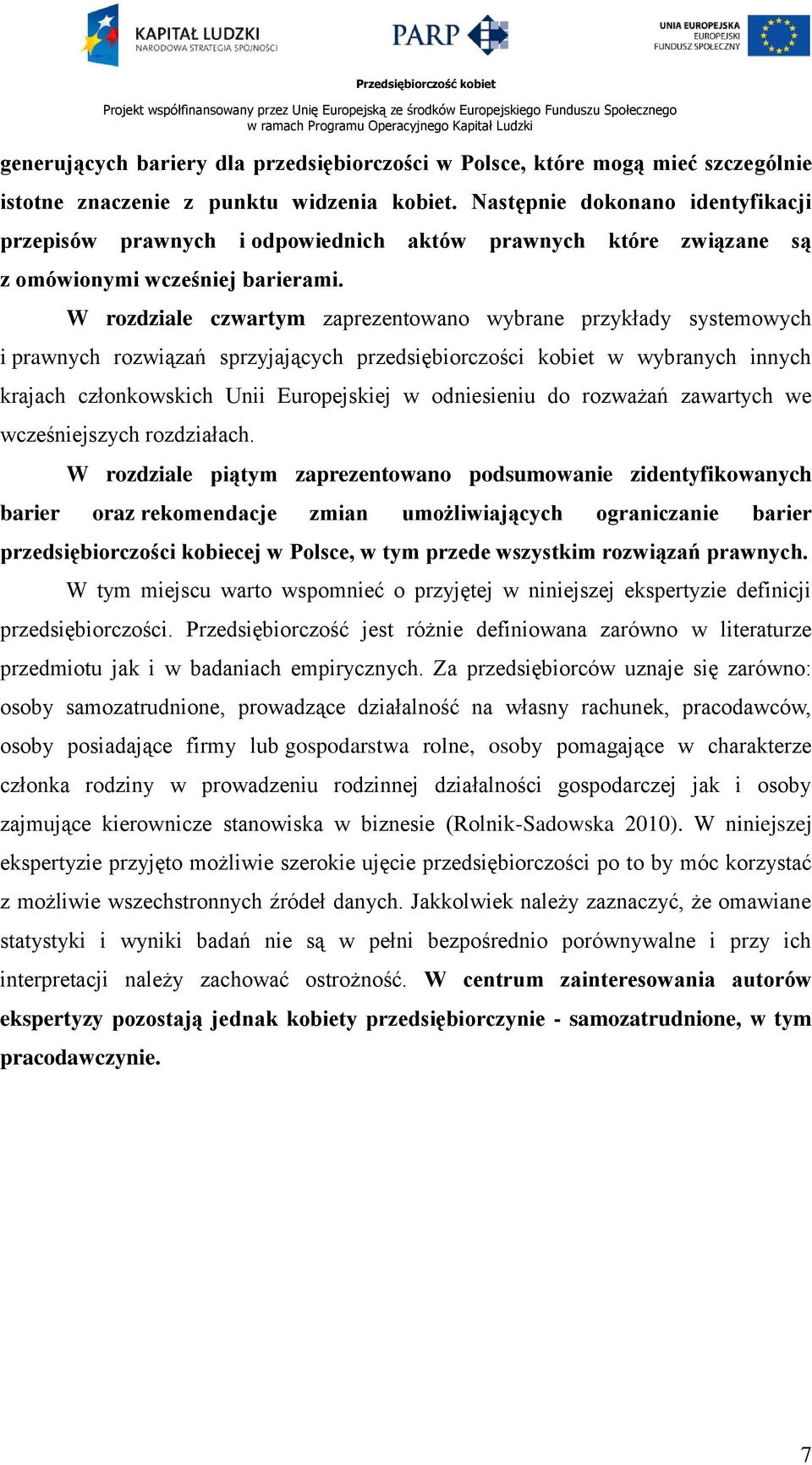 W rozdziale czwartym zaprezentowano wybrane przykłady systemowych i prawnych rozwiązań sprzyjających przedsiębiorczości kobiet w wybranych innych krajach członkowskich Unii Europejskiej w odniesieniu