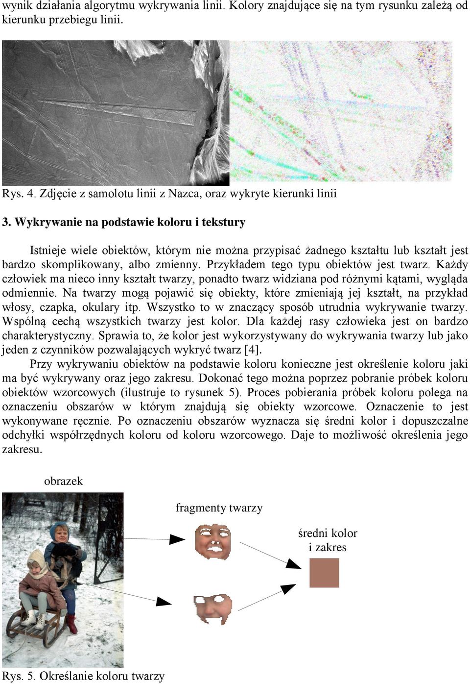 Przykładem tego typu obiektów jest twarz. Każdy człowiek ma nieco inny kształt twarzy, ponadto twarz widziana pod różnymi kątami, wygląda odmiennie.