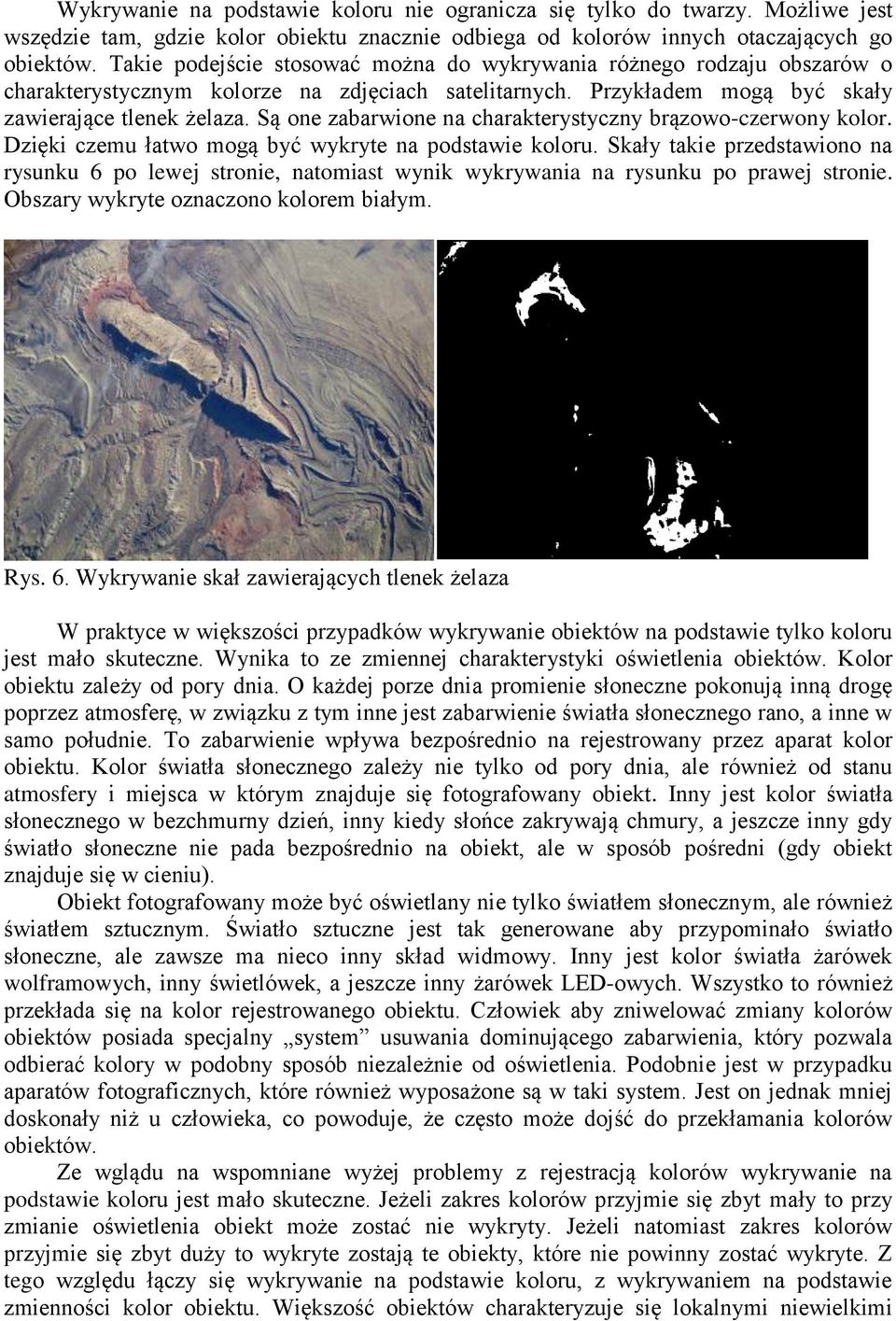 Są one zabarwione na charakterystyczny brązowo-czerwony kolor. Dzięki czemu łatwo mogą być wykryte na podstawie koloru.