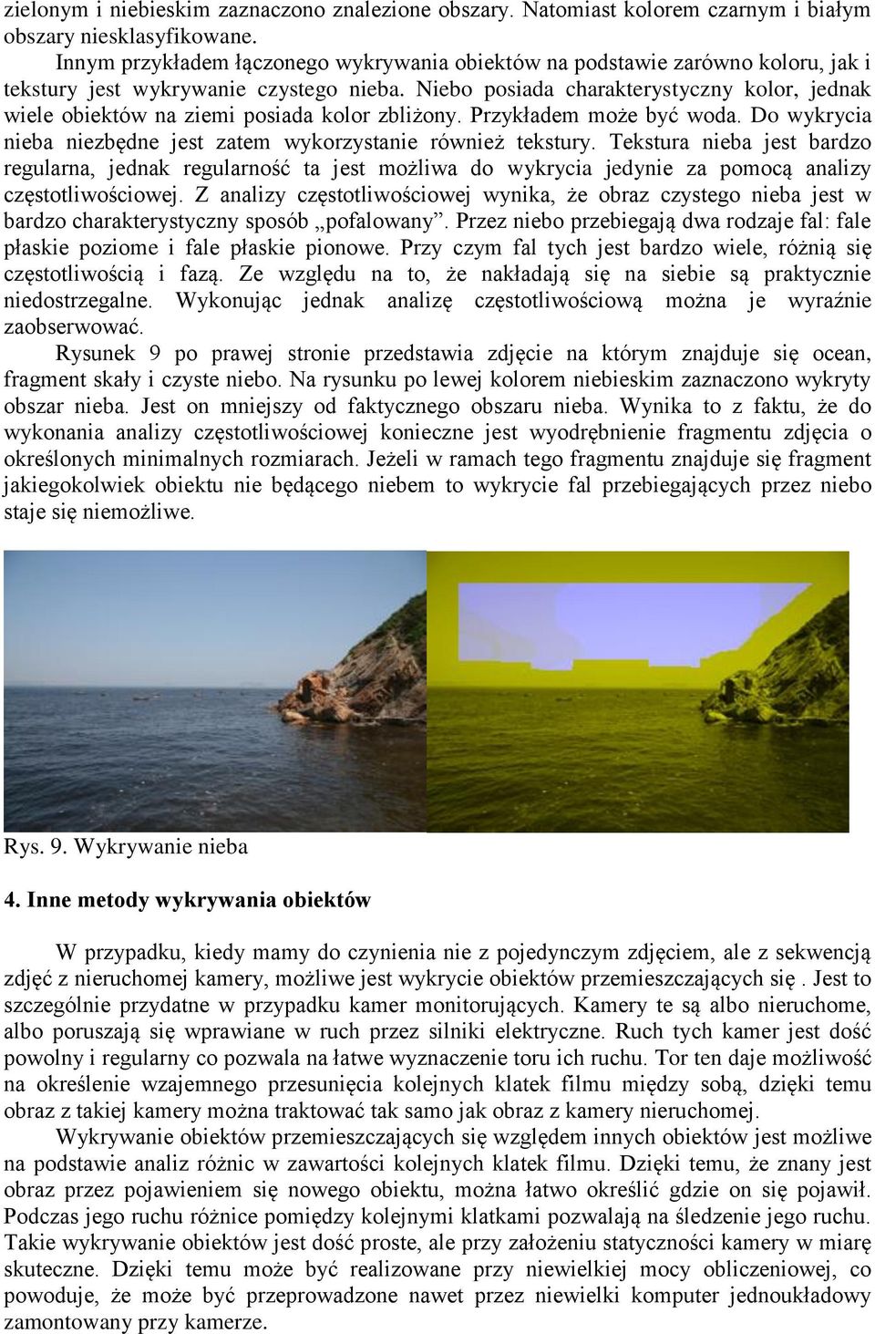 Niebo posiada charakterystyczny kolor, jednak wiele obiektów na ziemi posiada kolor zbliżony. Przykładem może być woda. Do wykrycia nieba niezbędne jest zatem wykorzystanie również tekstury.