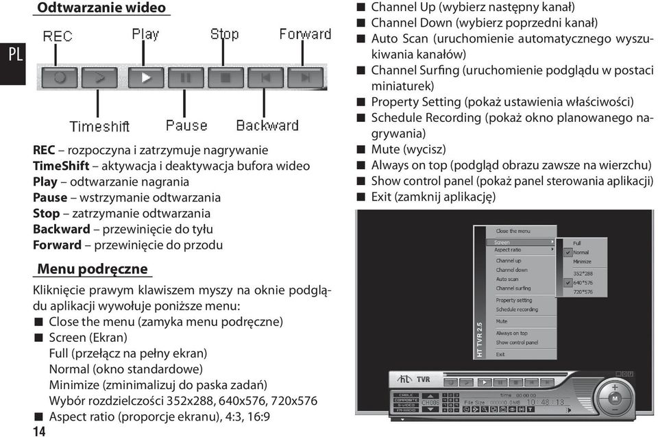 podręczne) Screen (Ekran) Full (przełącz na pełny ekran) Normal (okno standardowe) Minimize (zminimalizuj do paska zadań) Wybór rozdzielczości 352x288, 640x576, 720x576 Aspect ratio (proporcje