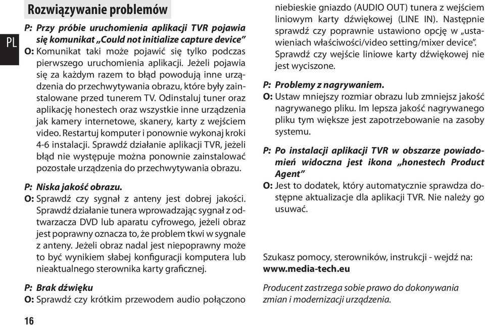 Odinstaluj tuner oraz aplikację honestech oraz wszystkie inne urządzenia jak kamery internetowe, skanery, karty z wejściem video. Restartuj komputer i ponownie wykonaj kroki 4-6 instalacji.