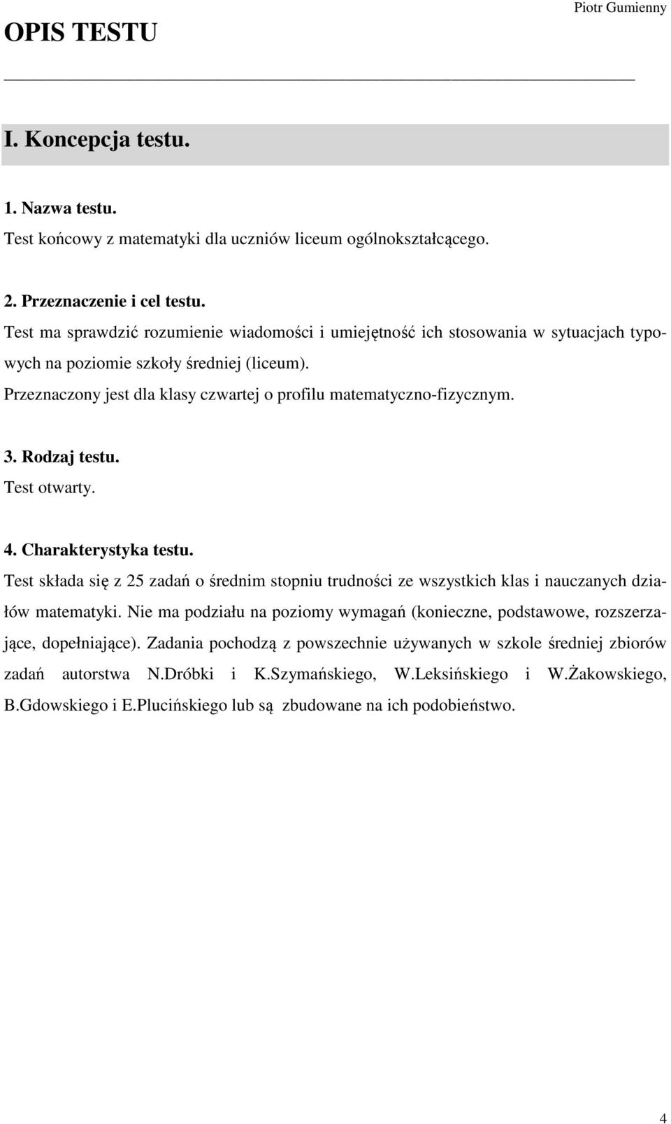 Test składa się z 5 zadań o średnim stopniu trudności ze wszystkich klas i nauczanych działów matematyki Nie ma podziału na poziomy wymagań (konieczne, podstawowe, rozszerzające, dopełniające)