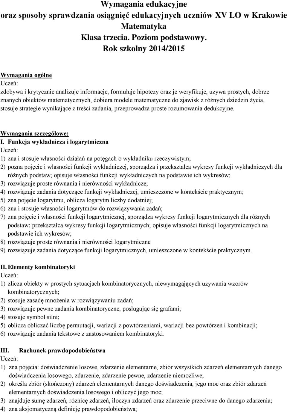 matematyczne do zjawisk z różnych dziedzin życia, stosuje strategie wynikające z treści zadania, przeprowadza proste rozumowania dedukcyjne. Wymagania szczegółowe: I.