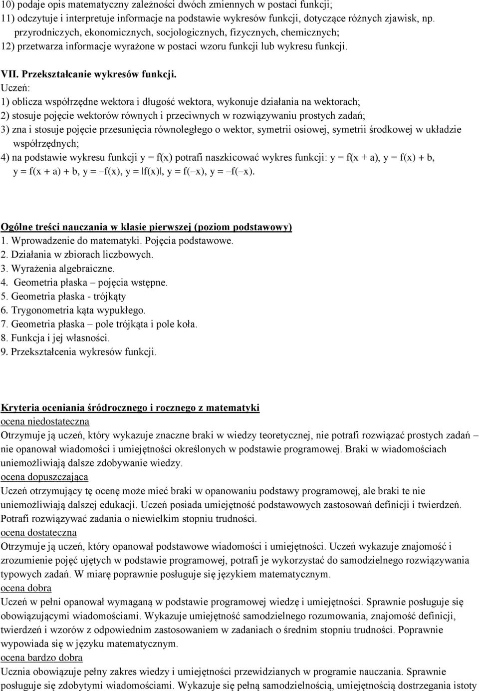 1) oblicza współrzędne wektora i długość wektora, wykonuje działania na wektorach; 2) stosuje pojęcie wektorów równych i przeciwnych w rozwiązywaniu prostych zadań; 3) zna i stosuje pojęcie