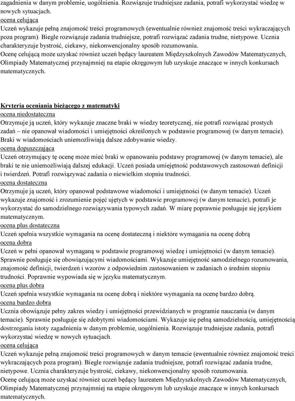 Biegle rozwiązuje zadania trudniejsze, potrafi rozwiązać zadania trudne, nietypowe. Ucznia charakteryzuje bystrość, ciekawy, niekonwencjonalny sposób rozumowania.