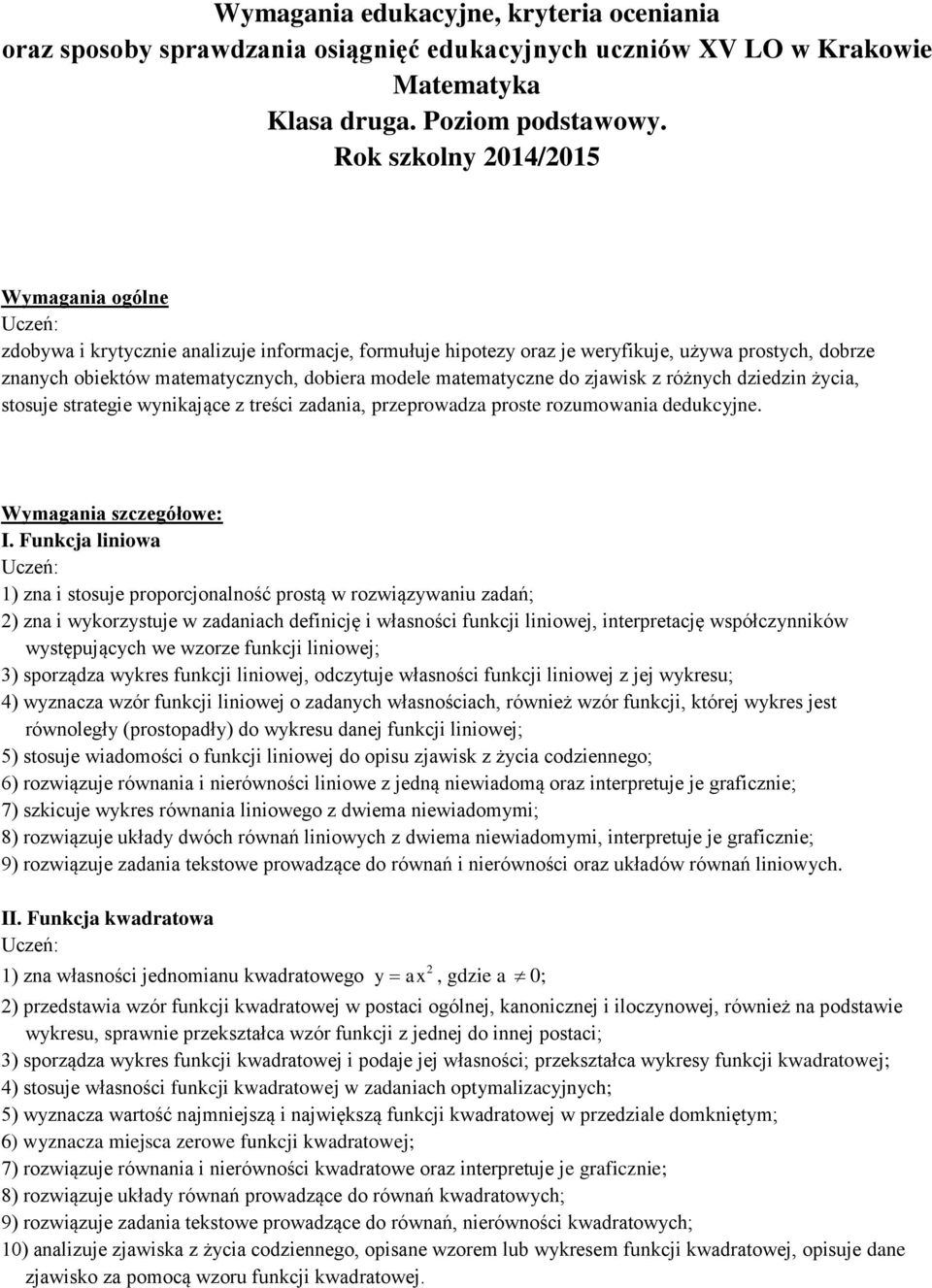 matematyczne do zjawisk z różnych dziedzin życia, stosuje strategie wynikające z treści zadania, przeprowadza proste rozumowania dedukcyjne. Wymagania szczegółowe: I.