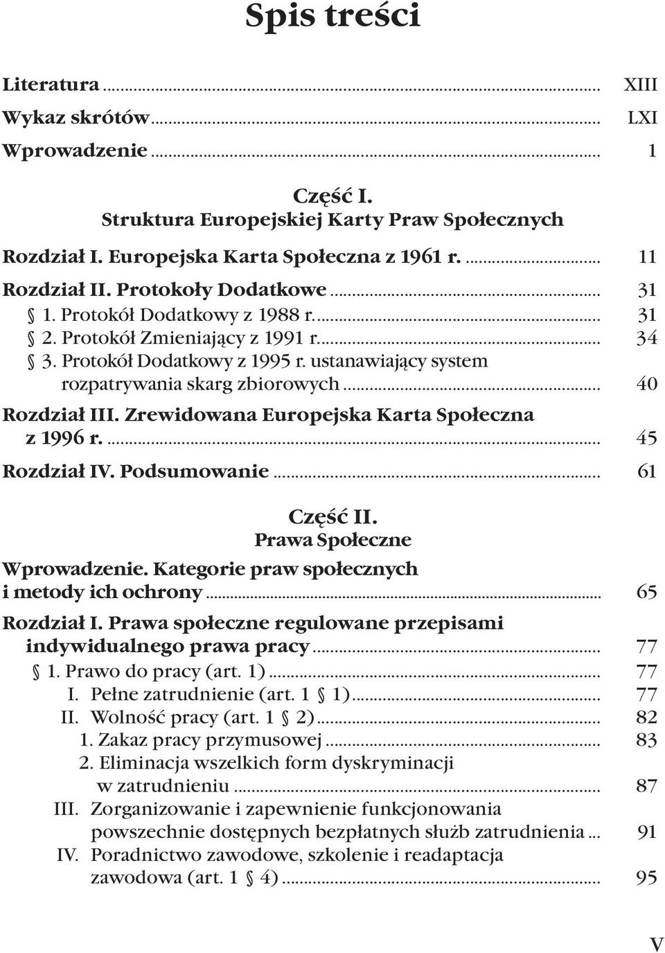 Zrewidowana Europejska Karta Społeczna z 1996 r.... 45 Rozdział IV. Podsumowanie... 61 Część II. Prawa Społeczne Wprowadzenie. Kategorie praw społecznych i metody ich ochrony... 65 Rozdział I.