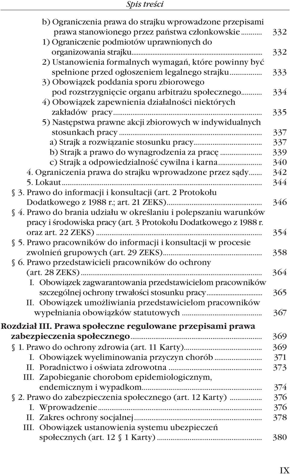 .. 334 4) Obowiązek zapewnienia działalności niektórych zakładów pracy... 335 5) Następstwa prawne akcji zbiorowych w indywidualnych stosunkach pracy... 337 a) Strajk a rozwiązanie stosunku pracy.