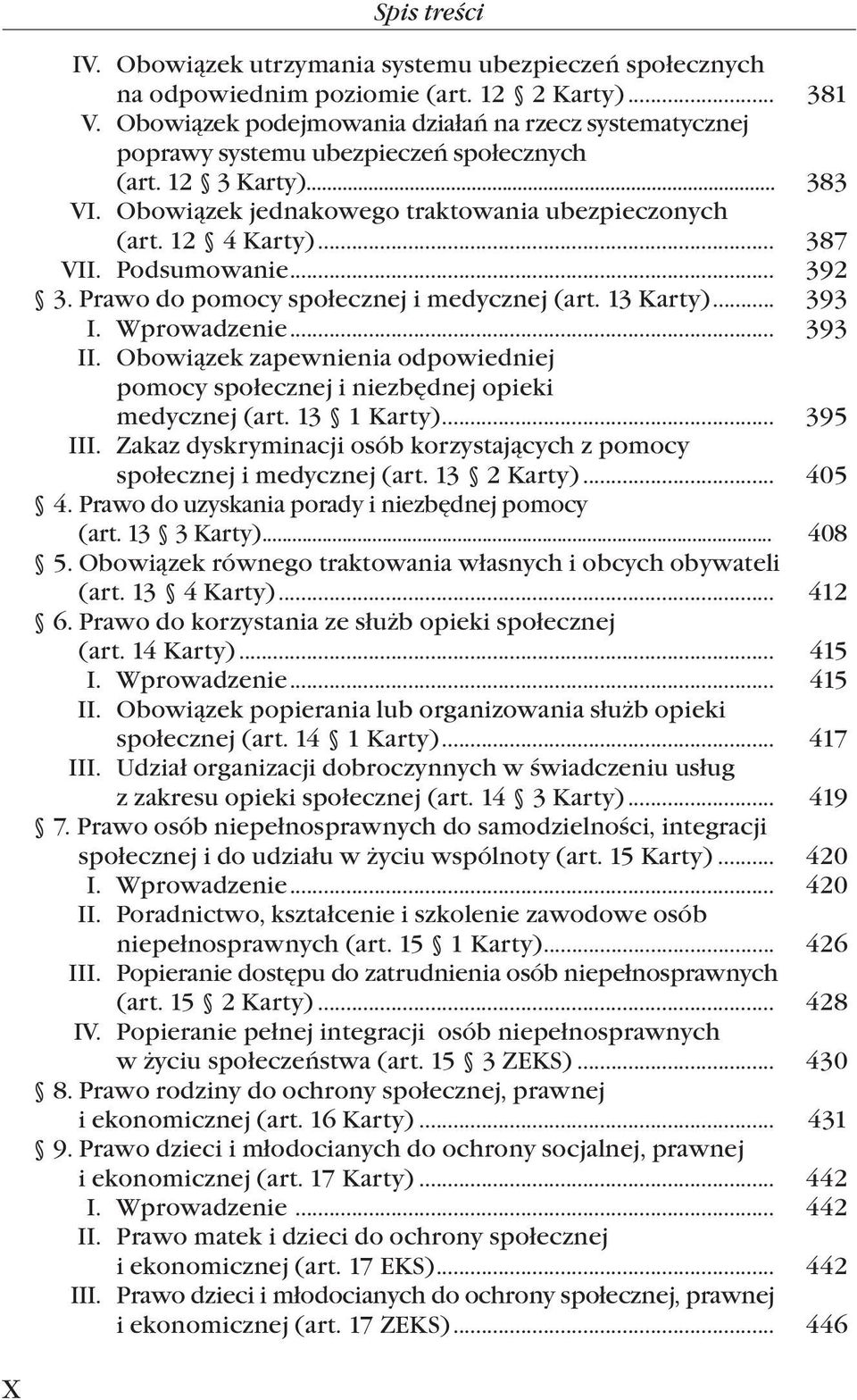 Podsumowanie... 392 3. Prawo do pomocy społecznej i medycznej (art. 13 Karty)... 393 I. Wprowadzenie... 393 II. Obowiązek zapewnienia odpowiedniej pomocy społecznej i niezbędnej opieki medycznej (art.