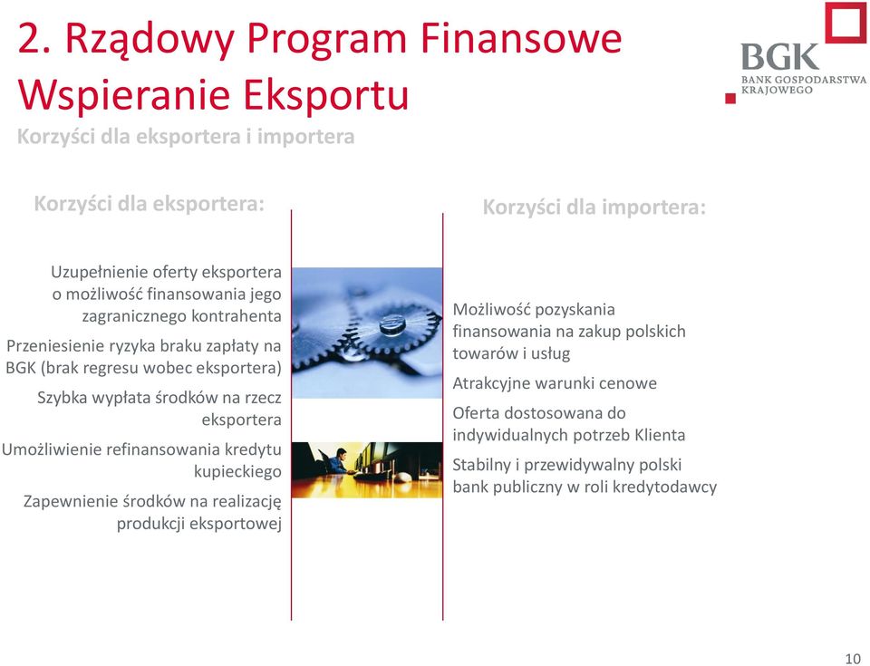 eksportera Umożliwienie refinansowania kredytu kupieckiego Zapewnienie środków na realizację produkcji eksportowej Możliwość pozyskania finansowania na zakup