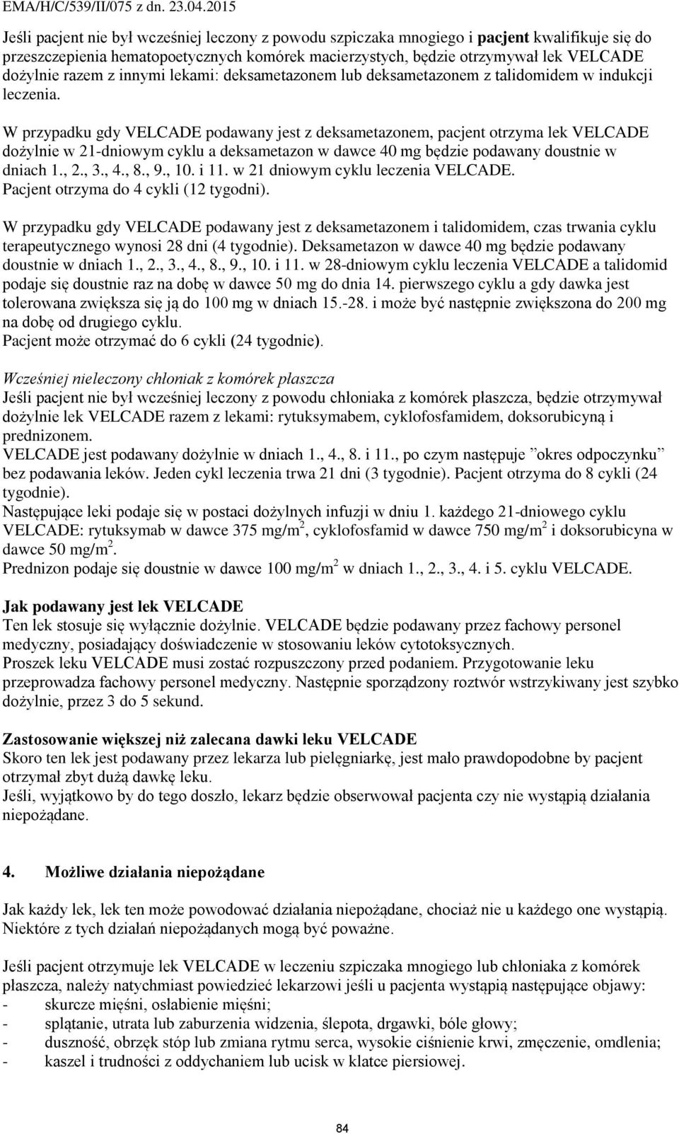 W przypadku gdy VELCADE podawany jest z deksametazonem, pacjent otrzyma lek VELCADE dożylnie w 21-dniowym cyklu a deksametazon w dawce 40 mg będzie podawany doustnie w dniach 1., 2., 3., 4., 8., 9.