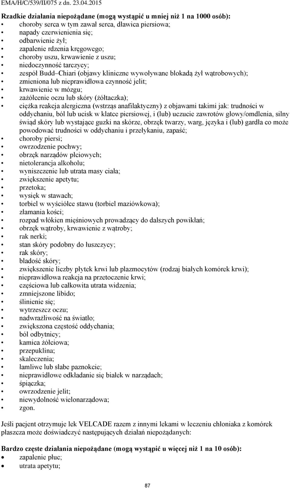 zażółcenie oczu lub skóry (żółtaczka); ciężka reakcja alergiczna (wstrząs anafilaktyczny) z objawami takimi jak: trudności w oddychaniu, ból lub ucisk w klatce piersiowej, i (lub) uczucie zawrotów