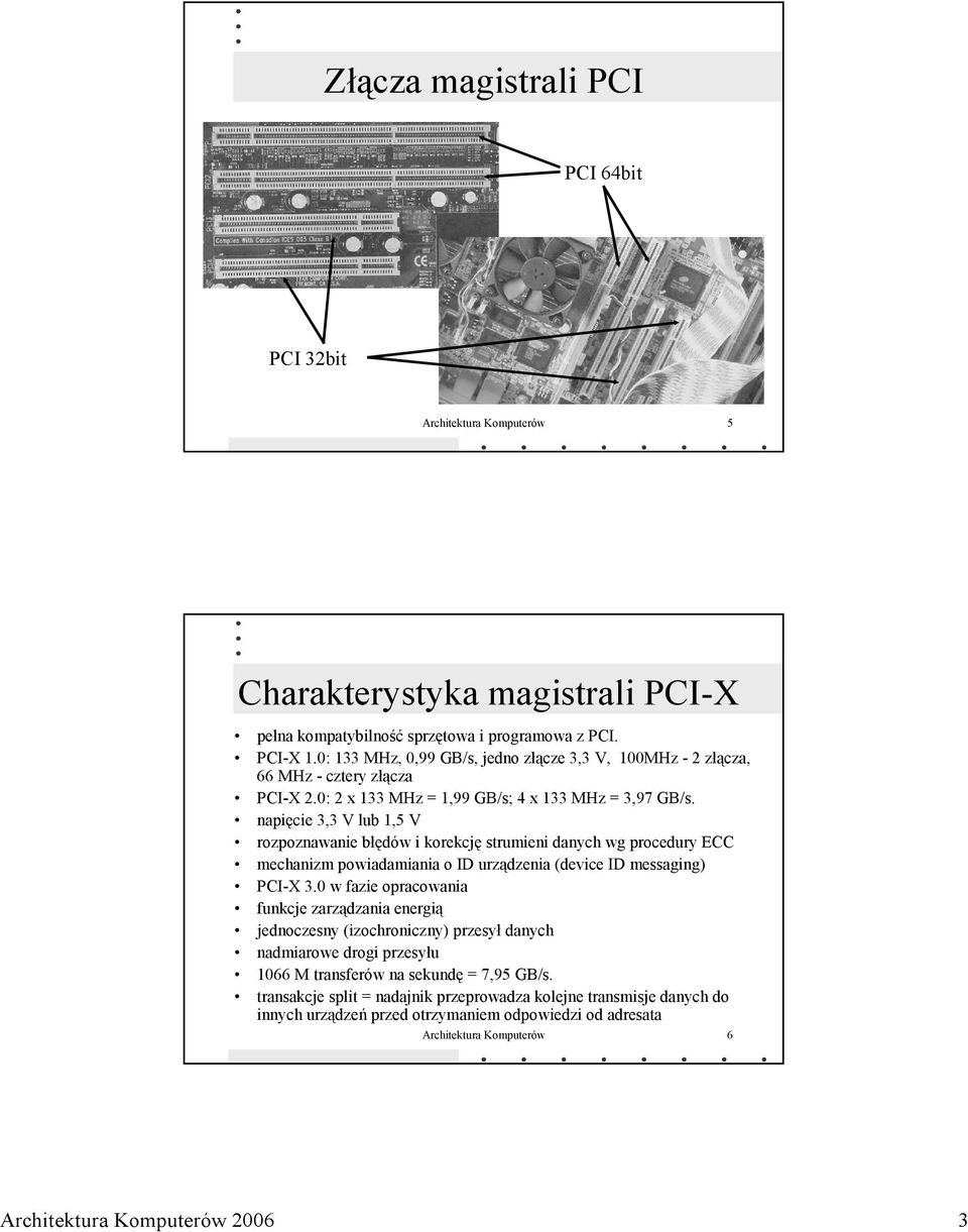 napięcie 3,3 V lub 1,5 V rozpoznawanie błędów i korekcję strumieni danych wg procedury ECC mechanizm powiadamiania o ID urządzenia (device ID messaging) PCI-X 3.