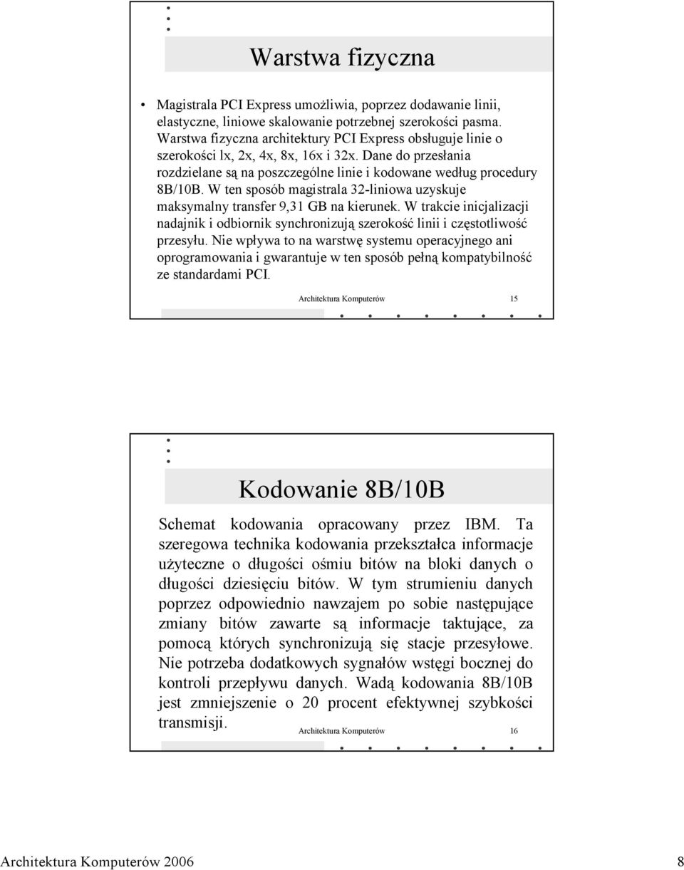 W ten sposób magistrala 32-liniowa uzyskuje maksymalny transfer 9,31 GB na kierunek. W trakcie inicjalizacji nadajnik i odbiornik synchronizują szerokość linii i częstotliwość przesyłu.