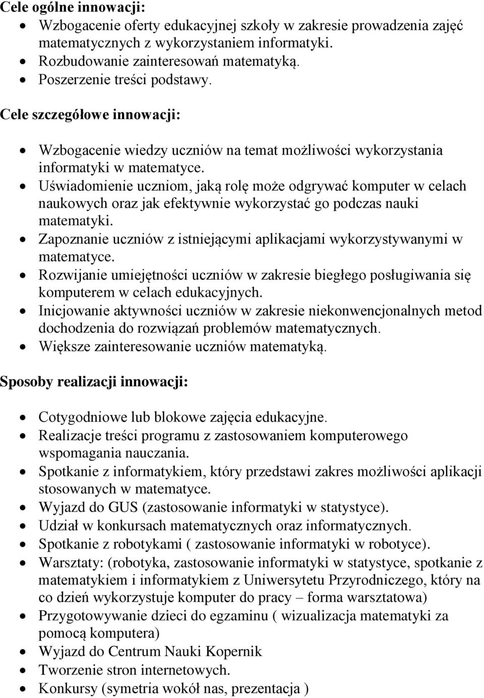 Uświadomienie uczniom, jaką rolę może odgrywać komputer w celach naukowych oraz jak efektywnie wykorzystać go podczas nauki matematyki.