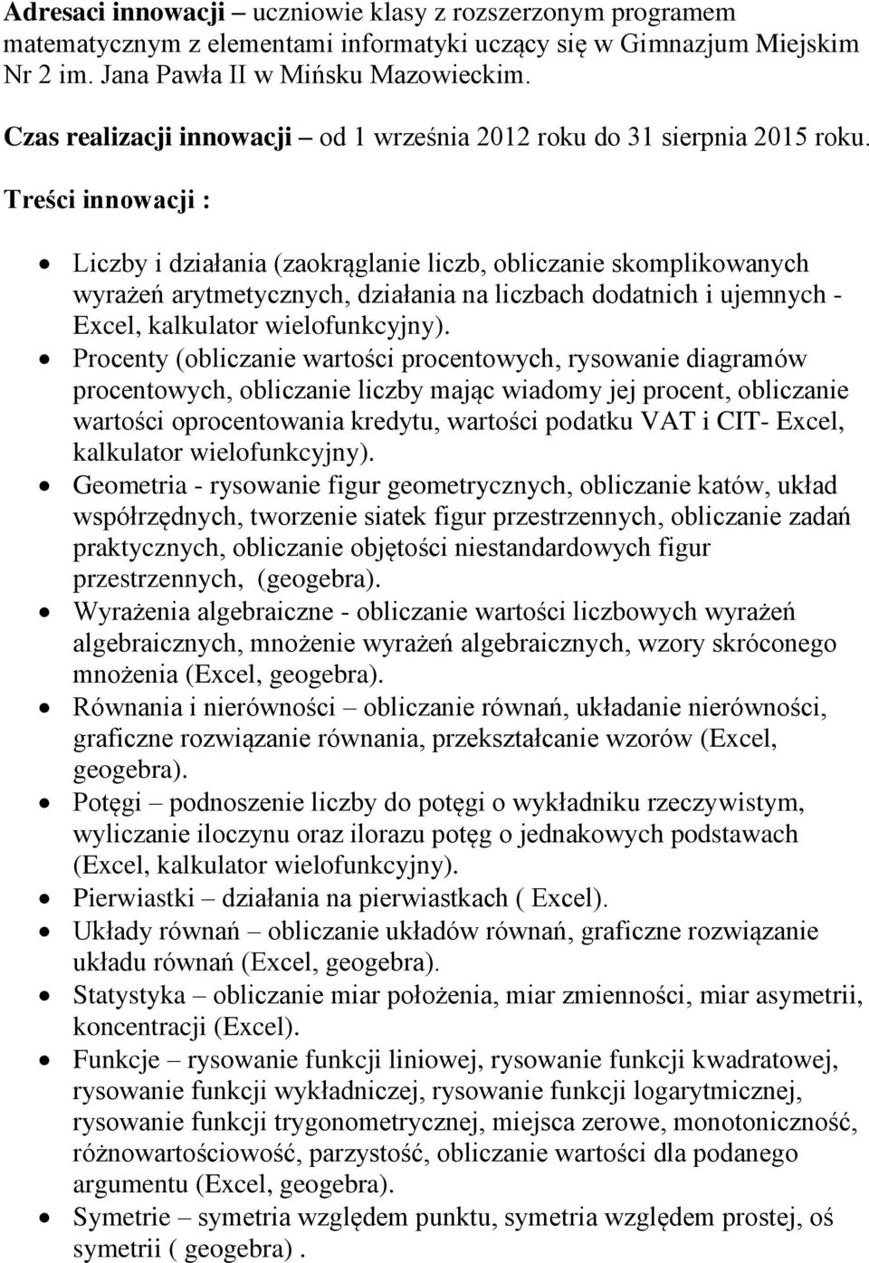 Treści innowacji : Liczby i działania (zaokrąglanie liczb, obliczanie skomplikowanych wyrażeń arytmetycznych, działania na liczbach dodatnich i ujemnych - Excel, kalkulator wielofunkcyjny).