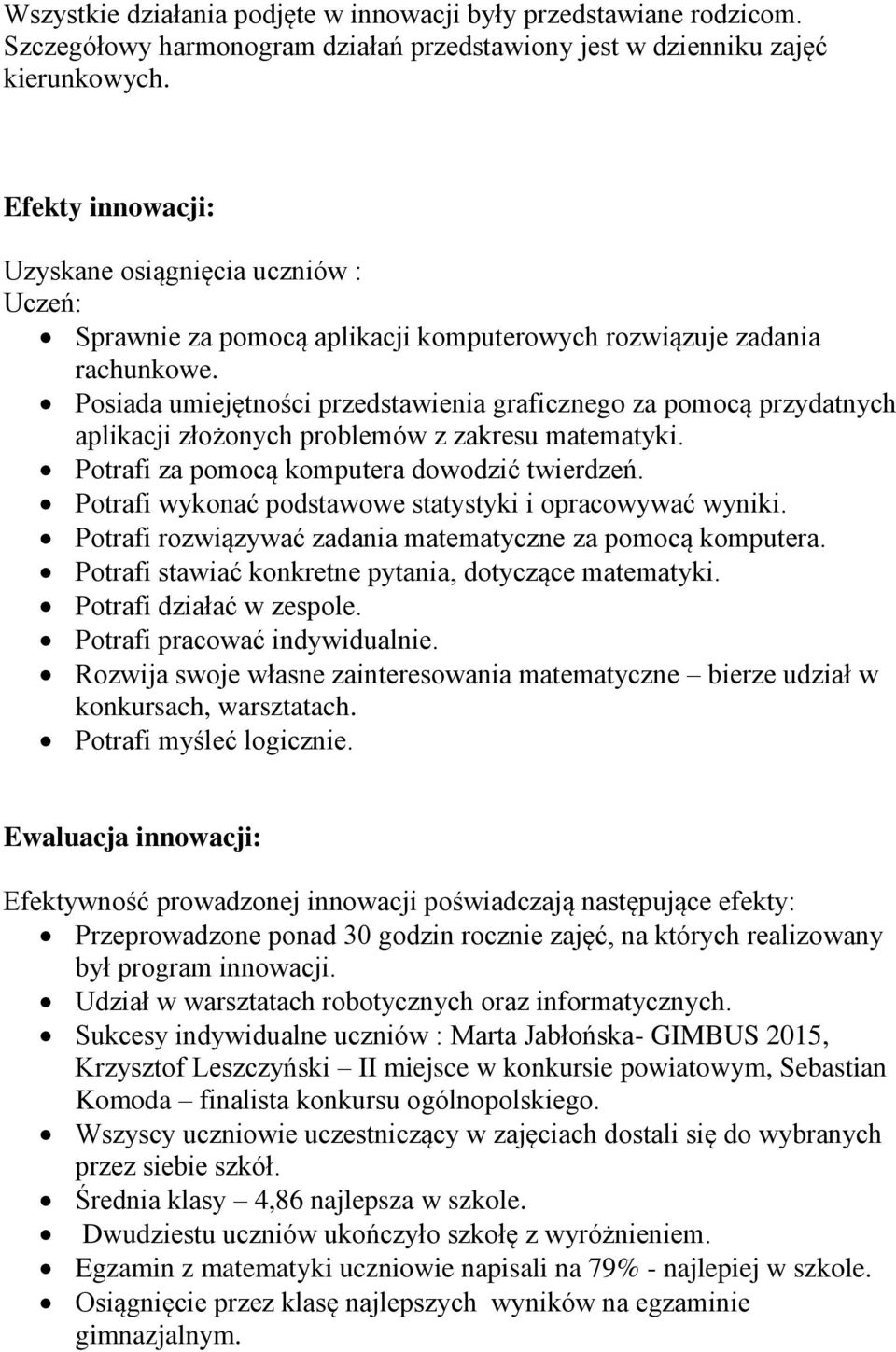 Posiada umiejętności przedstawienia graficznego za pomocą przydatnych aplikacji złożonych problemów z zakresu matematyki. Potrafi za pomocą komputera dowodzić twierdzeń.