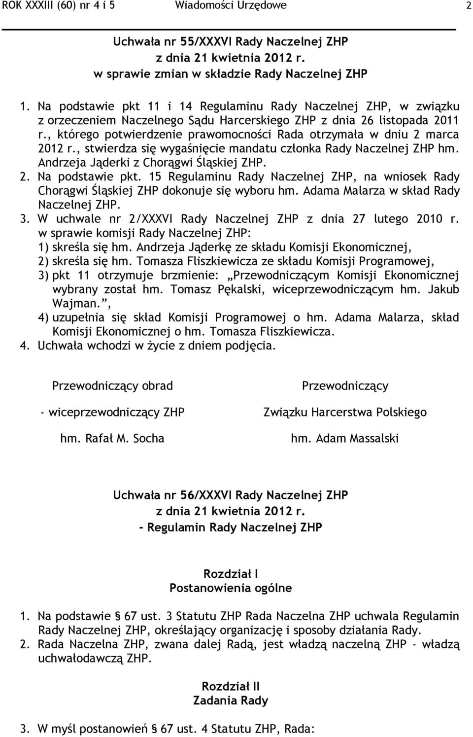 , którego potwierdzenie prawomocności Rada otrzymała w dniu 2 marca 2012 r., stwierdza się wygaśnięcie mandatu członka Rady Naczelnej ZHP hm. Andrzeja Jąderki z Chorągwi Śląskiej ZHP. 2. Na podstawie pkt.