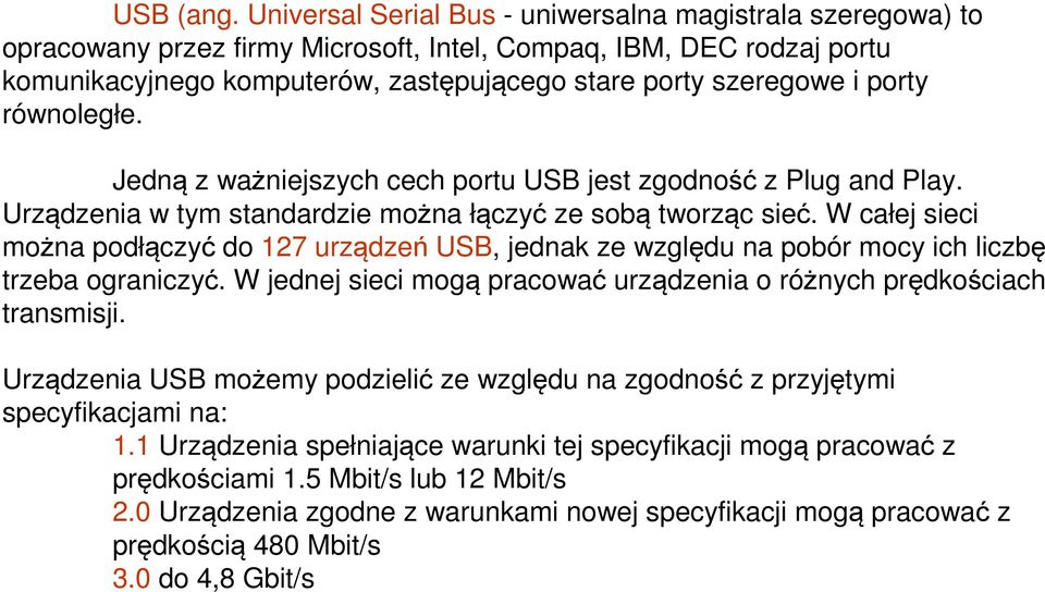 porty równoległe. Jedną z ważniejszych cech portu USB jest zgodność z Plug and Play. Urządzenia w tym standardzie można łączyć ze sobą tworząc sieć.