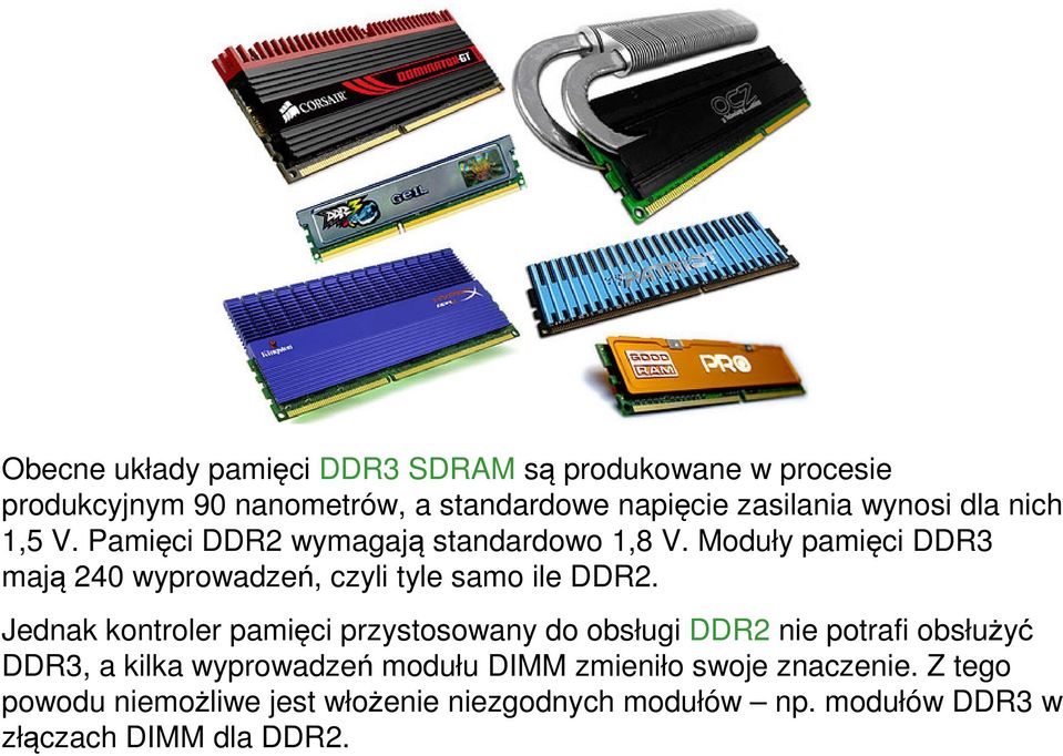 Moduły pamięci DDR3 mają 240 wyprowadzeń, czyli tyle samo ile DDR2.