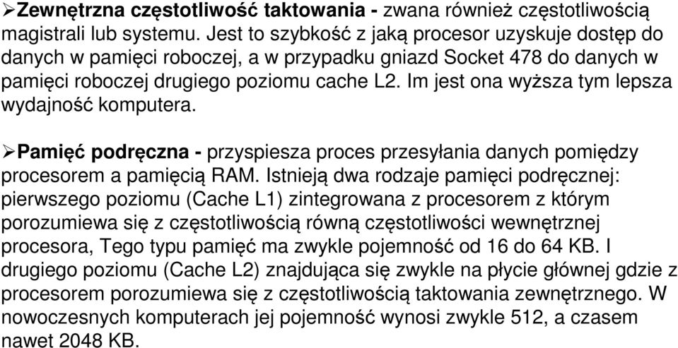 Im jest ona wyższa tym lepsza wydajność komputera. Pamięć podręczna - przyspiesza proces przesyłania danych pomiędzy procesorem a pamięcią RAM.