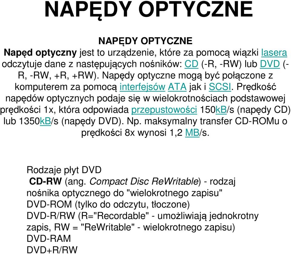 Prędkość napędów optycznych podaje się w wielokrotnościach podstawowej prędkości 1x, która odpowiada przepustowości 150kB/s (napędy CD) lub 1350kB/s (napędy DVD). Np.