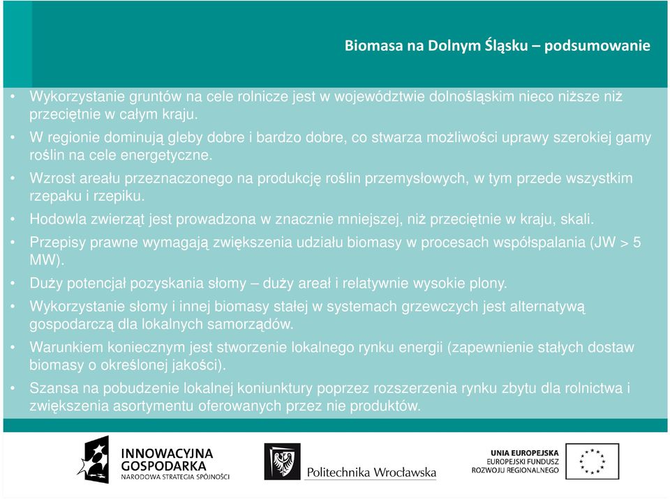 Wzrost areału przeznaczonego na produkcję roślin przemysłowych, w tym przede wszystkim rzepaku i rzepiku. Hodowla zwierząt jest prowadzona w znacznie mniejszej, niŝ przeciętnie w kraju, skali.