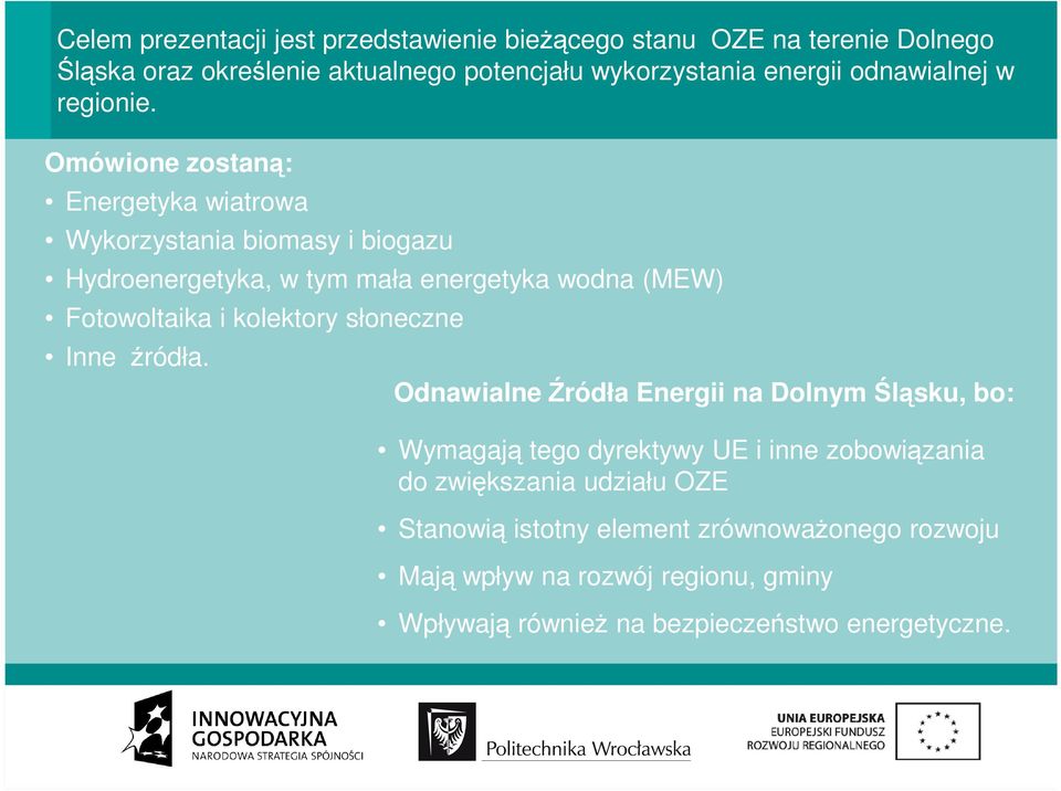 Omówione zostaną: Energetyka wiatrowa Wykorzystania biomasy i biogazu Hydroenergetyka, w tym mała energetyka wodna (MEW) Fotowoltaika i kolektory