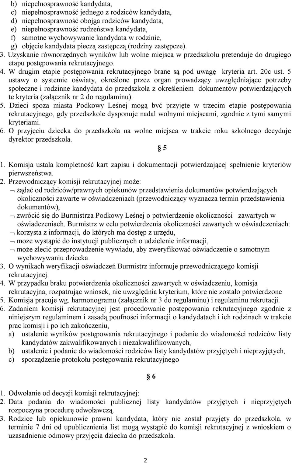 Uzyskanie równorzędnych wyników lub wolne miejsca w przedszkolu pretenduje do drugiego etapu postępowania rekrutacyjnego. 4.