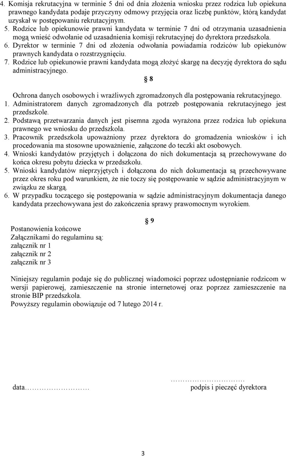 Rodzice lub opiekunowie prawni kandydata w terminie 7 dni od otrzymania uzasadnienia mogą wnieść odwołanie od uzasadnienia komisji rekrutacyjnej do dyrektora przedszkola. 6.