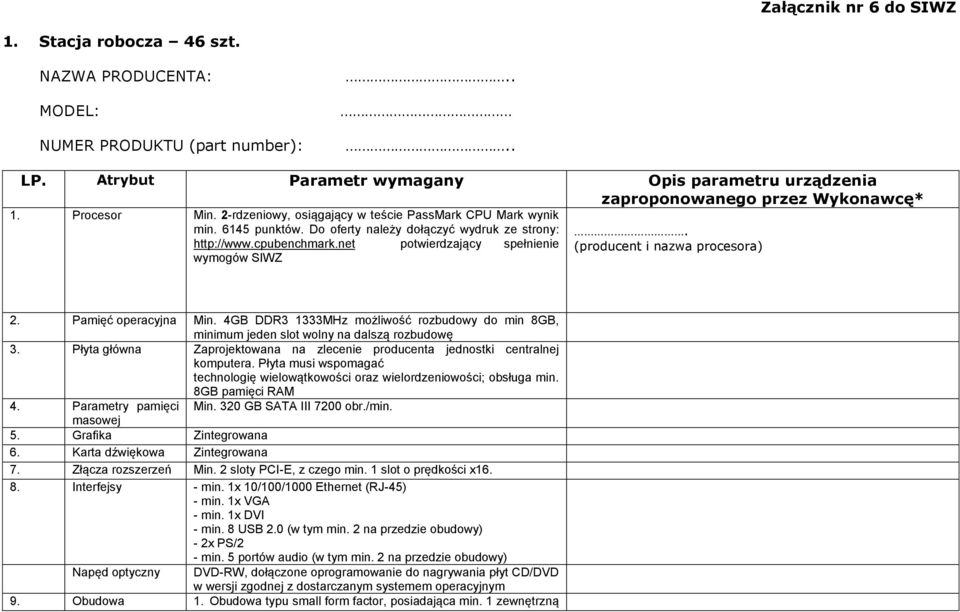 (producent i nazwa procesora) 2. Pamięć operacyjna Min. 4GB DDR3 1333MHz możliwość rozbudowy do min 8GB, minimum jeden slot wolny na dalszą rozbudowę 3.