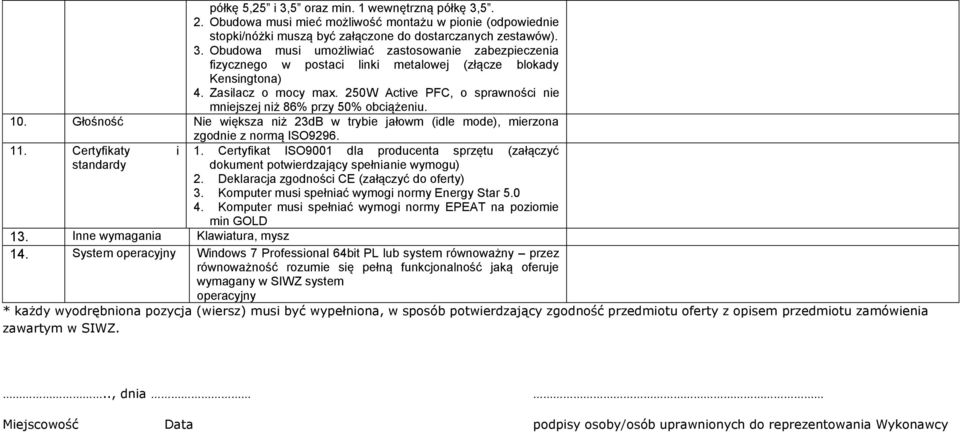 Certyfikaty i standardy 1. Certyfikat ISO9001 dla producenta sprzętu (załączyć dokument potwierdzający spełnianie wymogu) 2. Deklaracja zgodności CE (załączyć do oferty) 3.