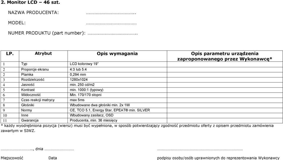 Rozdzielczość 1280x1024 4 Jasność min. 250 cd/m2 5 Kontrast min. 1000:1 (typowy) 6 Widoczność Min.