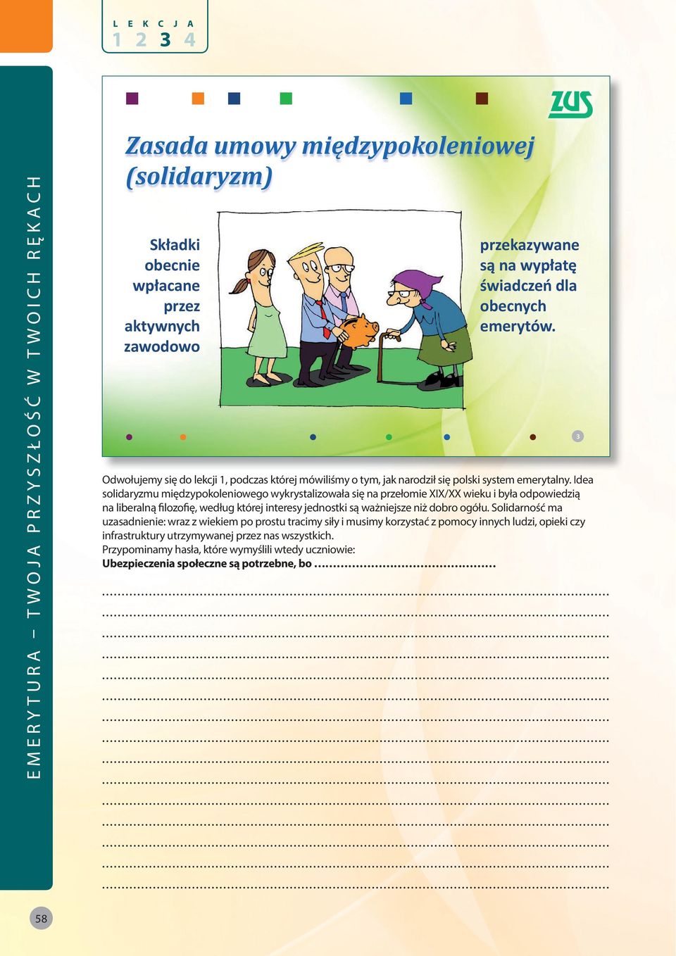 Idea solidaryzmu międzypokoleniowego wykrystalizowała się na przełomie XIX/XX wieku i była odpowiedzią na liberalną filozofię, według której interesy jednostki są ważniejsze niż