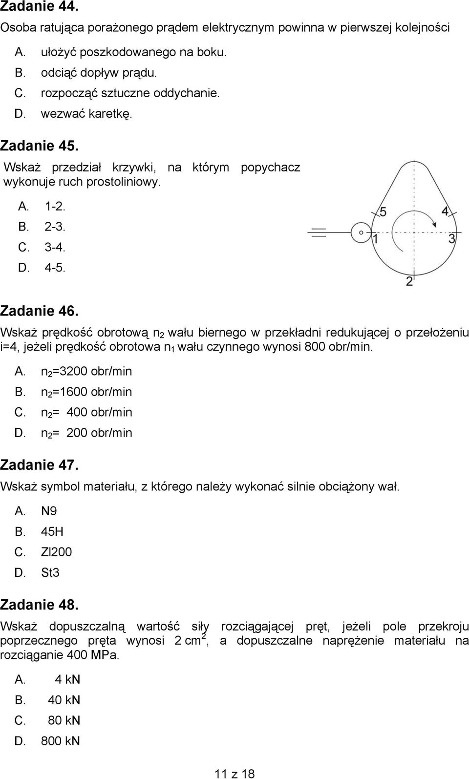 Wskaż prędkość obrotową n 2 wału biernego w przekładni redukującej o przełożeniu i=4, jeżeli prędkość obrotowa n wału czynnego wynosi 800 obr/min. 1 A. n =3200 obr/min 2 B. n =1600 obr/min 2 C.