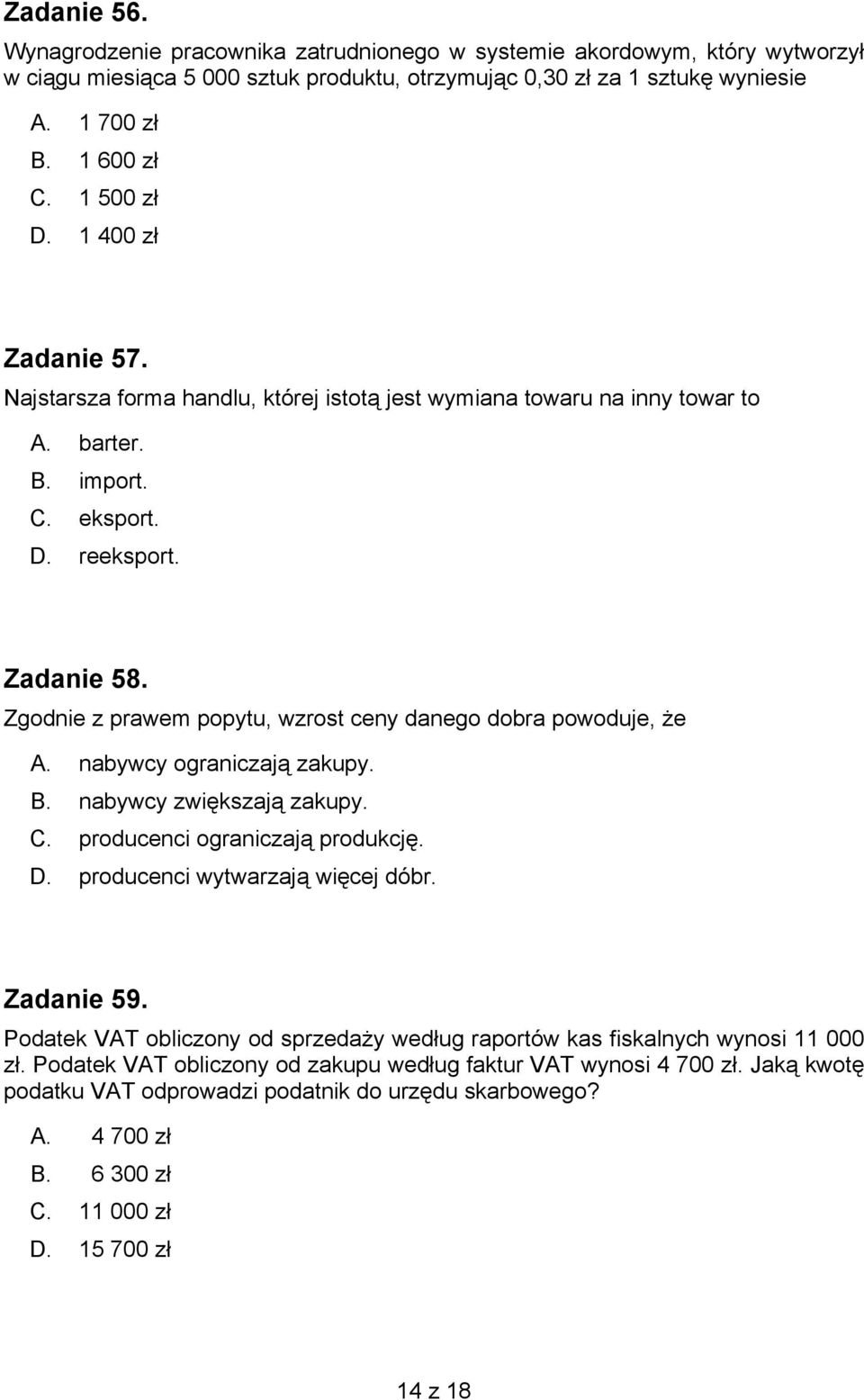 Zgodnie z prawem popytu, wzrost ceny danego dobra powoduje, że A. nabywcy ograniczają zakupy. B. nabywcy zwiększają zakupy. C. producenci ograniczają produkcję. D. producenci wytwarzają więcej dóbr.