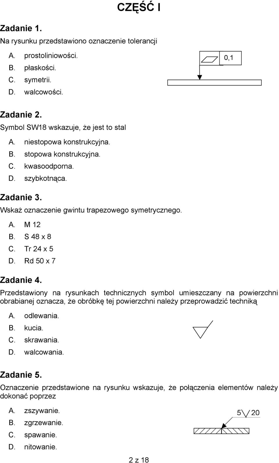Rd 50 x 7 Zadanie 4. Przedstawiony na rysunkach technicznych symbol umieszczany na powierzchni obrabianej oznacza, że obróbkę tej powierzchni należy przeprowadzić techniką A. odlewania. B.