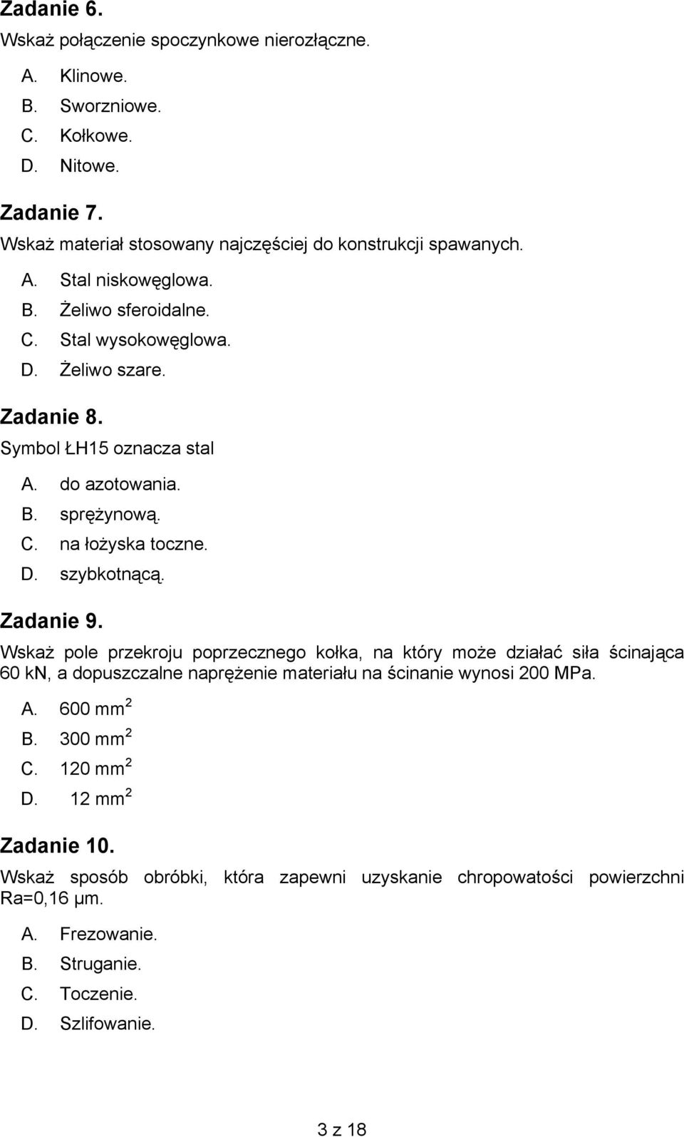 Wskaż pole przekroju poprzecznego kołka, na który może działać siła ścinająca 60 kn, a dopuszczalne naprężenie materiału na ścinanie wynosi 200 MPa. A. 600 mm 2 B. 300 mm 2 C.