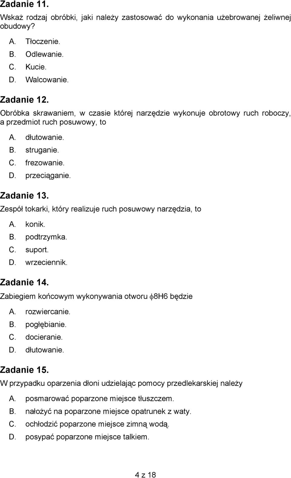 Zespół tokarki, który realizuje ruch posuwowy narzędzia, to A. konik. B. podtrzymka. C. suport. D. wrzeciennik. Zadanie 14. Zabiegiem końcowym wykonywania otworu φ8h6 będzie A. rozwiercanie. B. pogłębianie.