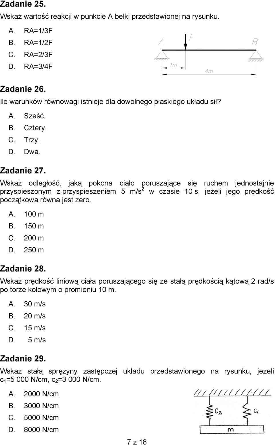 Wskaż odległość, jaką pokona ciało poruszające się ruchem jednostajnie przyspieszonym z przyspieszeniem 5 m/s 2 w czasie 10 s, jeżeli jego prędkość początkowa równa jest zero. A. 100 m B. 150 m C.