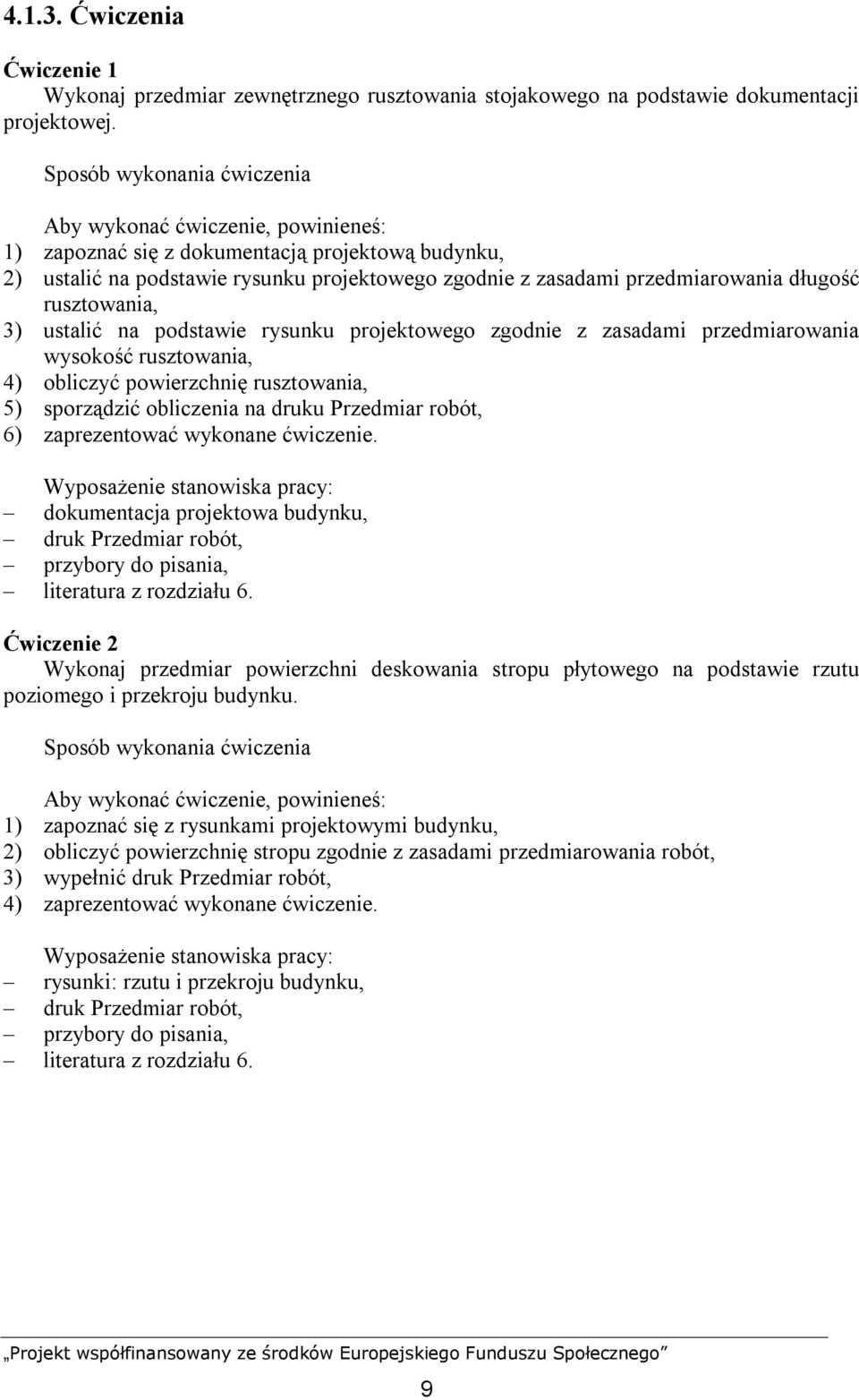długość rusztowania, 3) ustalić na podstawie rysunku projektowego zgodnie z zasadami przedmiarowania wysokość rusztowania, 4) obliczyć powierzchnię rusztowania, 5) sporządzić obliczenia na druku