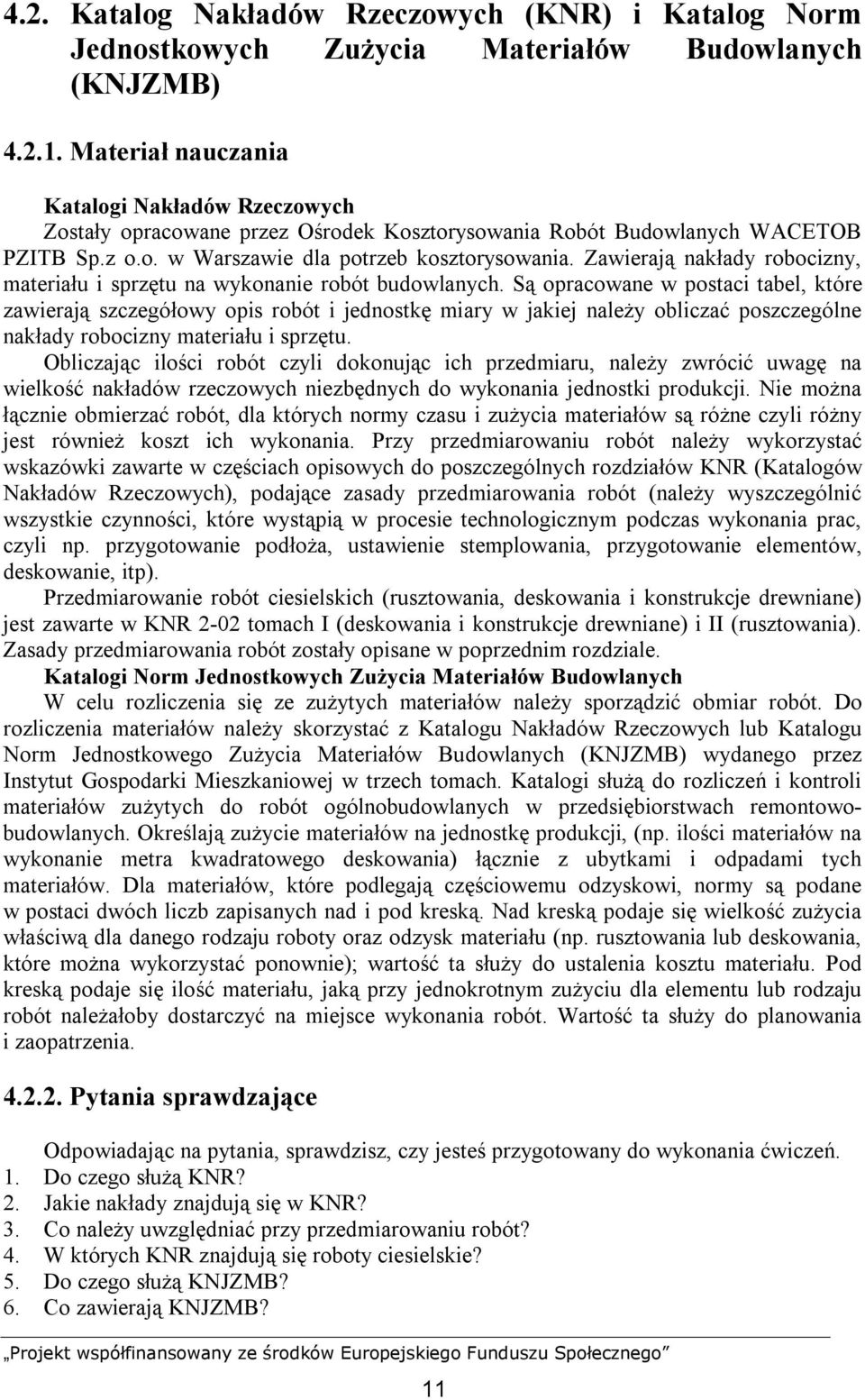Zawierają nakłady robocizny, materiału i sprzętu na wykonanie robót budowlanych.