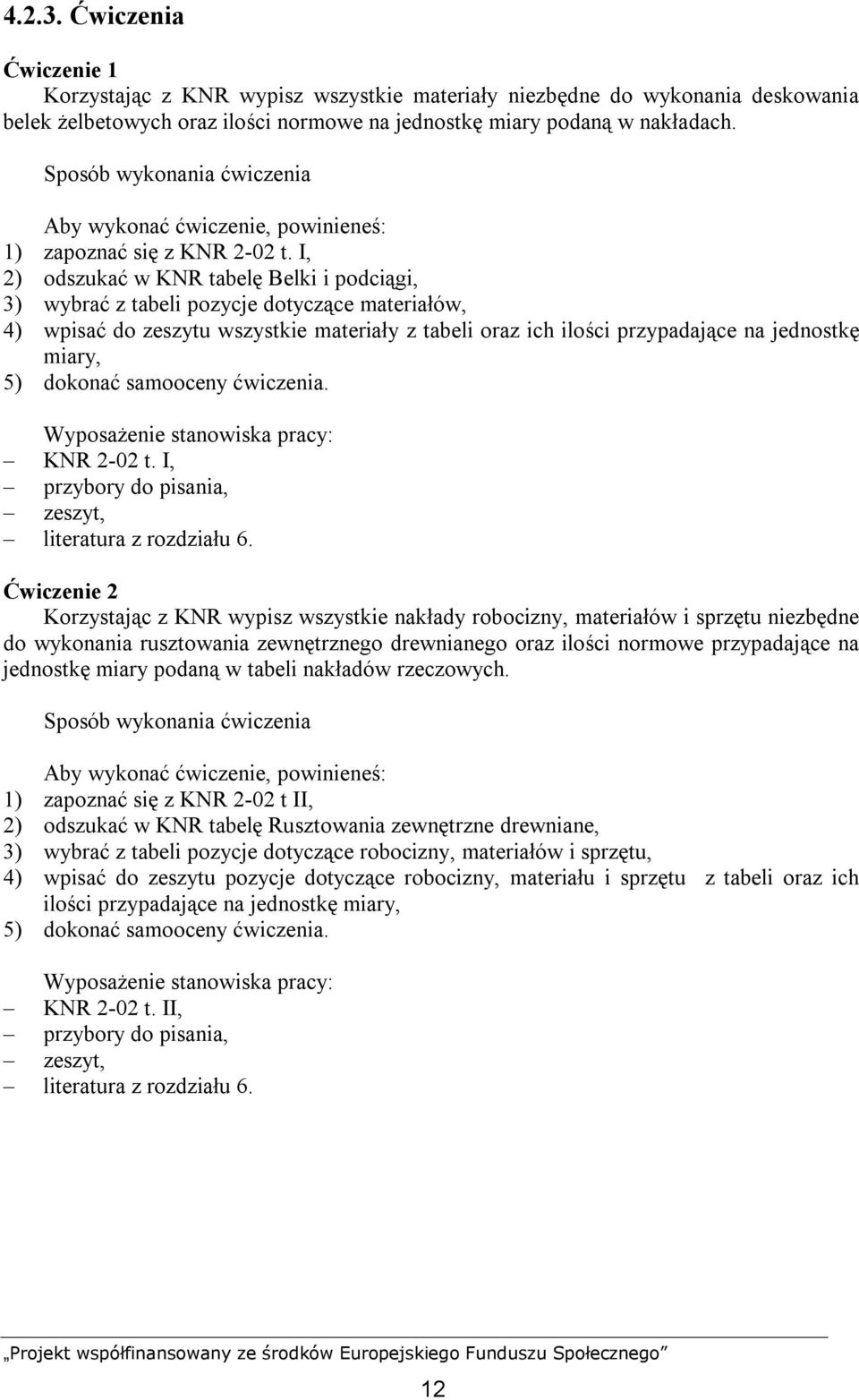 I, 2) odszukać w KNR tabelę Belki i podciągi, 3) wybrać z tabeli pozycje dotyczące materiałów, 4) wpisać do zeszytu wszystkie materiały z tabeli oraz ich ilości przypadające na jednostkę miary, 5)