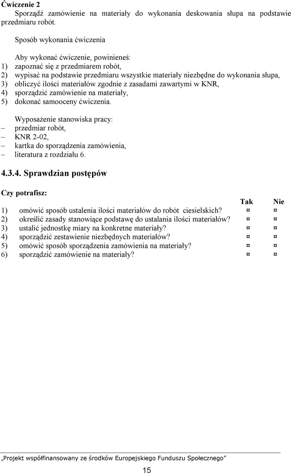 ilości materiałów zgodnie z zasadami zawartymi w KNR, 4) sporządzić zamówienie na materiały, 5) dokonać samooceny ćwiczenia.