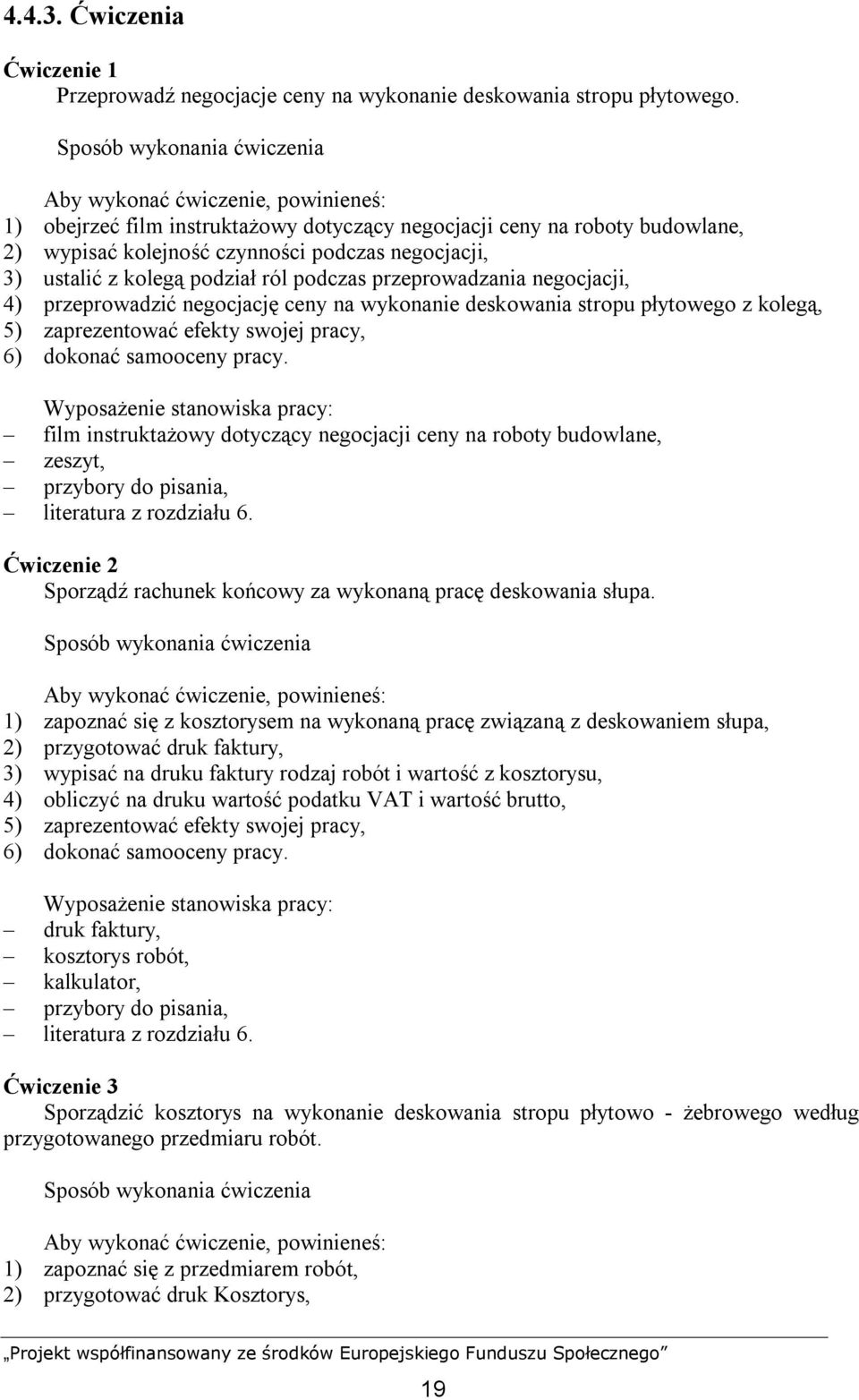 ustalić z kolegą podział ról podczas przeprowadzania negocjacji, 4) przeprowadzić negocjację ceny na wykonanie deskowania stropu płytowego z kolegą, 5) zaprezentować efekty swojej pracy, 6) dokonać