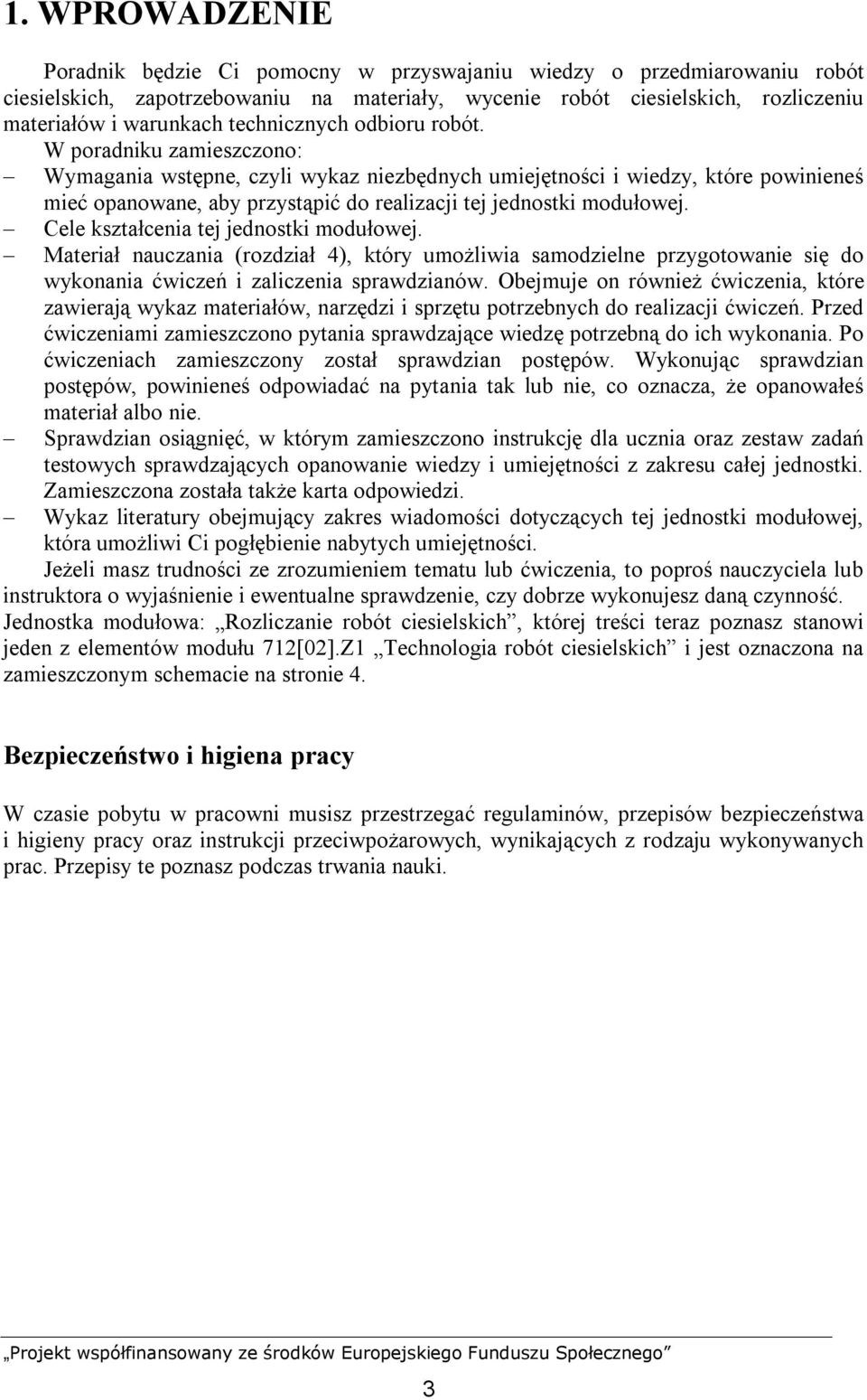 W poradniku zamieszczono: Wymagania wstępne, czyli wykaz niezbędnych umiejętności i wiedzy, które powinieneś mieć opanowane, aby przystąpić do realizacji tej jednostki modułowej.