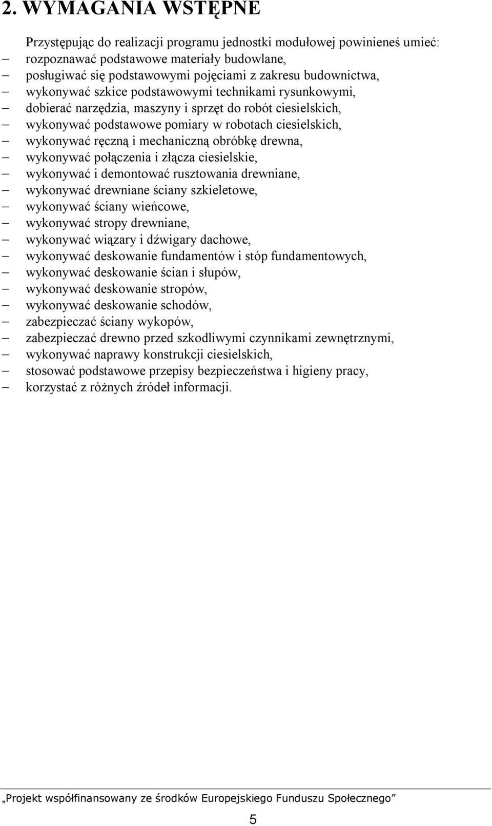 obróbkę drewna, wykonywać połączenia i złącza ciesielskie, wykonywać i demontować rusztowania drewniane, wykonywać drewniane ściany szkieletowe, wykonywać ściany wieńcowe, wykonywać stropy drewniane,